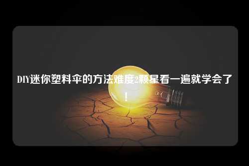 DIY迷你塑料伞的方法难度2颗星看一遍就学会了！